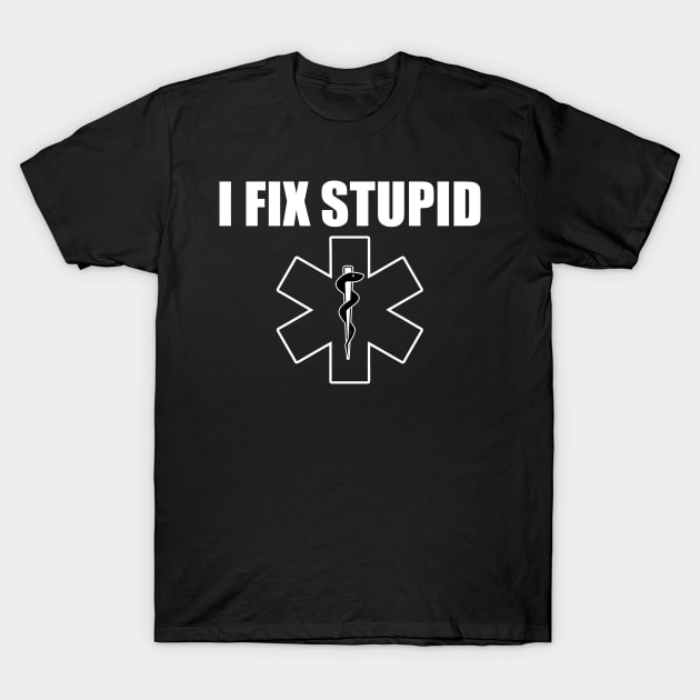 Funny Novelty Paramedic Gift - EMT I Fix Stupid Gift T-Shirt by bluelinemotivation